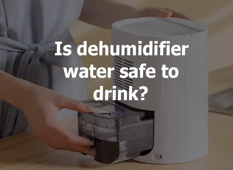 Is dehumidifier water safe to drink: 8+ Top Important Tips