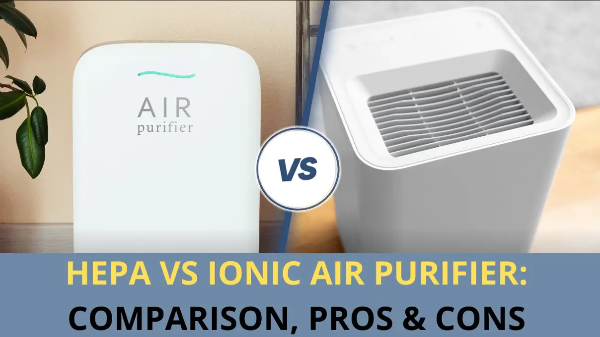 HEPA VS ionic air purifiers: Comparison, Pros, And Cons.