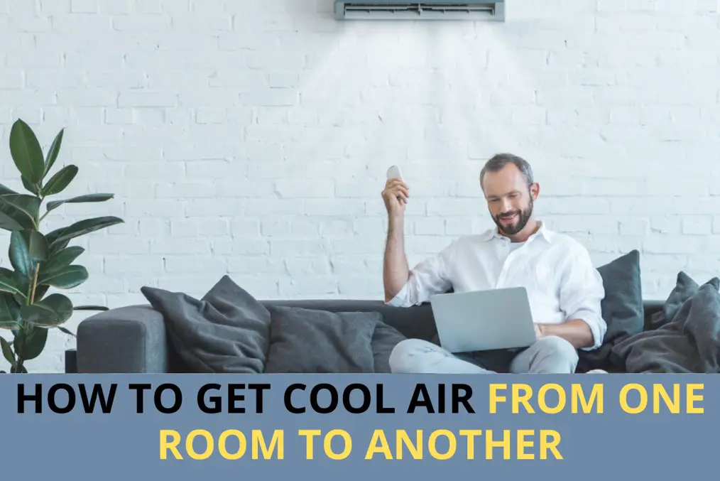 How To Get Cool Air From One Room To Another: 6 Helpful Tips