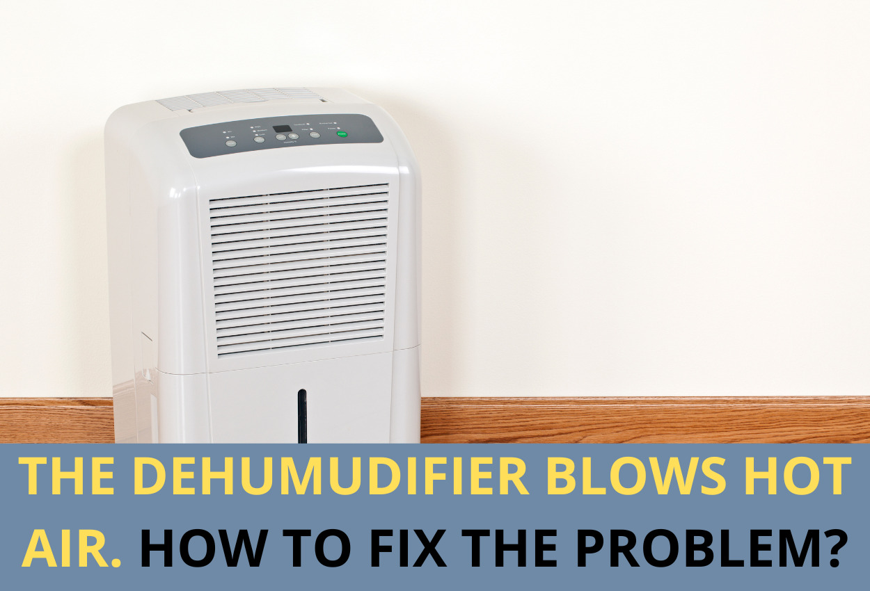 Dehumidifier blows hot air: 6+ Helpful Fixing Tips & Review